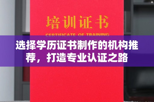 绥滨选择学历证书制作的机构推荐，打造专业认证之路