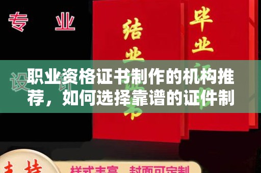 绥滨职业资格证书制作的机构推荐，如何选择靠谱的证件制作公司？